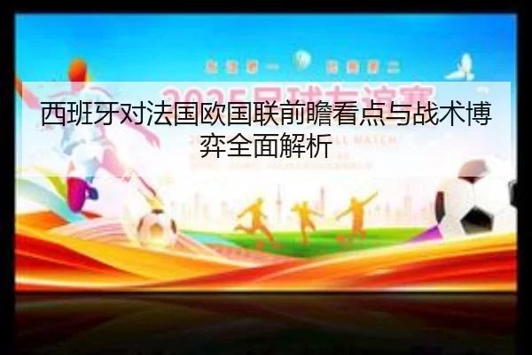 西班牙对法国欧国联前瞻看点与战术博弈全面解析（kaiyun）